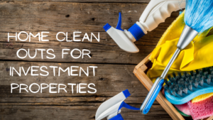 Home Clean Outs for Investment Properties